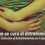 Cómo se cura el estreñimiento - La Solución al Estreñimiento en 5 pasos