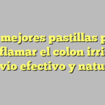 Las mejores pastillas para desinflamar el colon irritable: alivio efectivo y natural