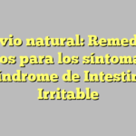 Alivio natural: Remedios caseros para los síntomas del Síndrome de Intestino Irritable