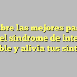 Descubre las mejores pastillas para el síndrome de intestino irritable y alivia tus síntomas