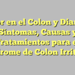 Dolor en el Colon y Diarrea: Síntomas, Causas y Tratamientos para el Síndrome de Colon Irritable