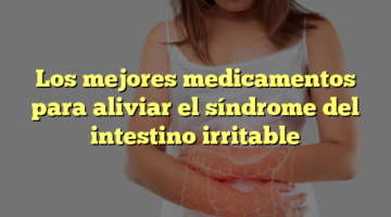 Los mejores medicamentos para aliviar el síndrome del intestino irritable