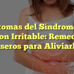 Síntomas del Síndrome de Colon Irritable: Remedios Caseros para Aliviarlos
