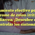 Tratamiento efectivo para el síndrome de colon irritable con diarrea: ¡Descubre cómo controlar los síntomas!