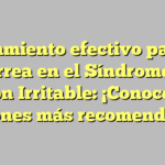 Tratamiento efectivo para la diarrea en el Síndrome de Colon Irritable: ¡Conoce las opciones más recomendadas!