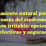 Tratamiento natural para los síntomas del síndrome de colon irritable: opciones efectivas y seguras