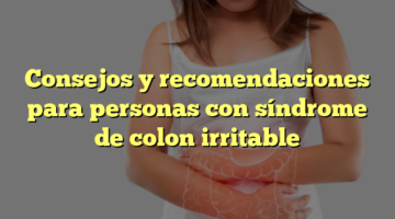 Consejos y recomendaciones para personas con síndrome de colon irritable