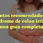 Alimentos recomendados para el síndrome de colon irritable: una guía completa