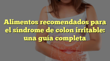Alimentos recomendados para el síndrome de colon irritable: una guía completa