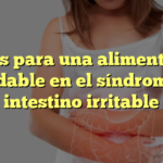 Claves para una alimentación saludable en el síndrome de intestino irritable