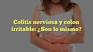 Colitis nerviosa y colon irritable: ¿Son lo mismo?