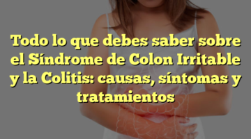 Todo lo que debes saber sobre el Síndrome de Colon Irritable y la Colitis: causas, síntomas y tratamientos