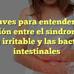Claves para entender la relación entre el síndrome de colon irritable y las bacterias intestinales