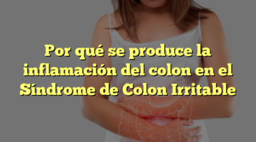 Por qué se produce la inflamación del colon en el Síndrome de Colon Irritable