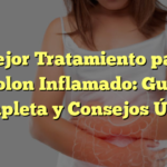 El Mejor Tratamiento para el Colon Inflamado: Guía Completa y Consejos Útiles