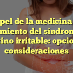 El papel de la medicina en el tratamiento del síndrome de intestino irritable: opciones y consideraciones