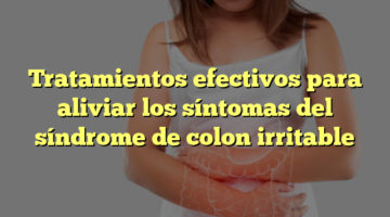 Tratamientos efectivos para aliviar los síntomas del síndrome de colon irritable
