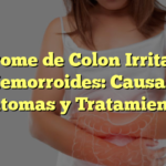 Síndrome de Colon Irritable y Hemorroides: Causas, Síntomas y Tratamientos