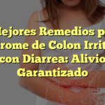 Los Mejores Remedios para el Síndrome de Colon Irritable con Diarrea: Alivio Garantizado