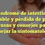 Síndrome de intestino irritable y pérdida de peso: Causas y consejos para manejar la sintomatología