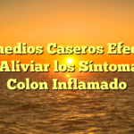 5 Remedios Caseros Efectivos para Aliviar los Síntomas del Colon Inflamado