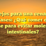 Consejos para una cena libre de gases: ¿Qué comer en la noche para evitar molestias intestinales?