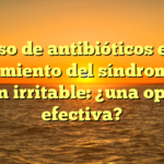 El uso de antibióticos en el tratamiento del síndrome de colon irritable: ¿una opción efectiva?