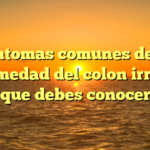 Síntomas comunes de la enfermedad del colon irritable que debes conocer