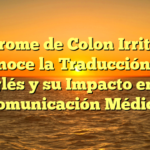 Síndrome de Colon Irritable: Conoce la Traducción en Inglés y su Impacto en la Comunicación Médica