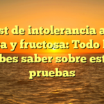 Test de intolerancia a la lactosa y fructosa: Todo lo que debes saber sobre estas pruebas
